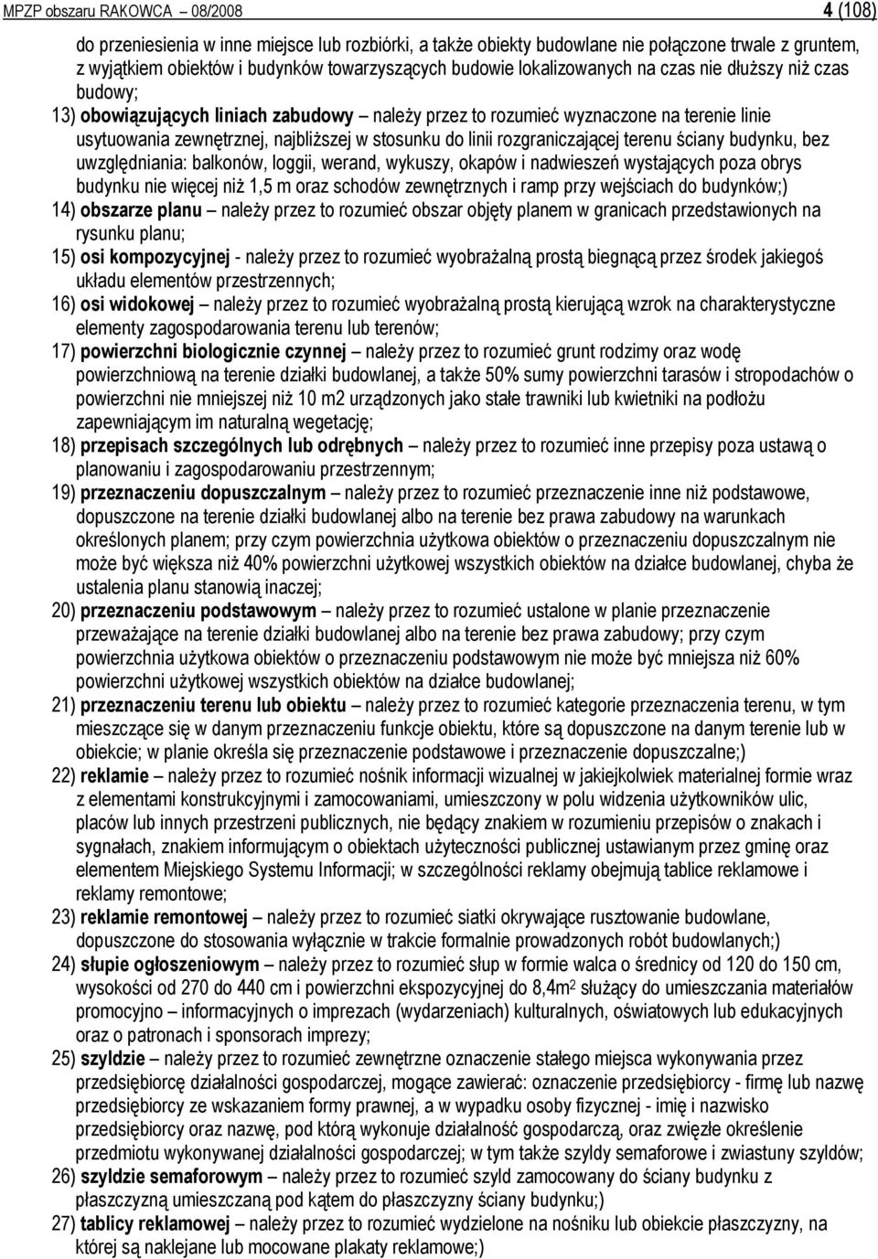 rozgraniczającej terenu ściany budynku, bez uwzględniania: balkonów, loggii, werand, wykuszy, okapów i nadwieszeń wystających poza obrys budynku nie więcej niŝ 1,5 m oraz schodów zewnętrznych i ramp