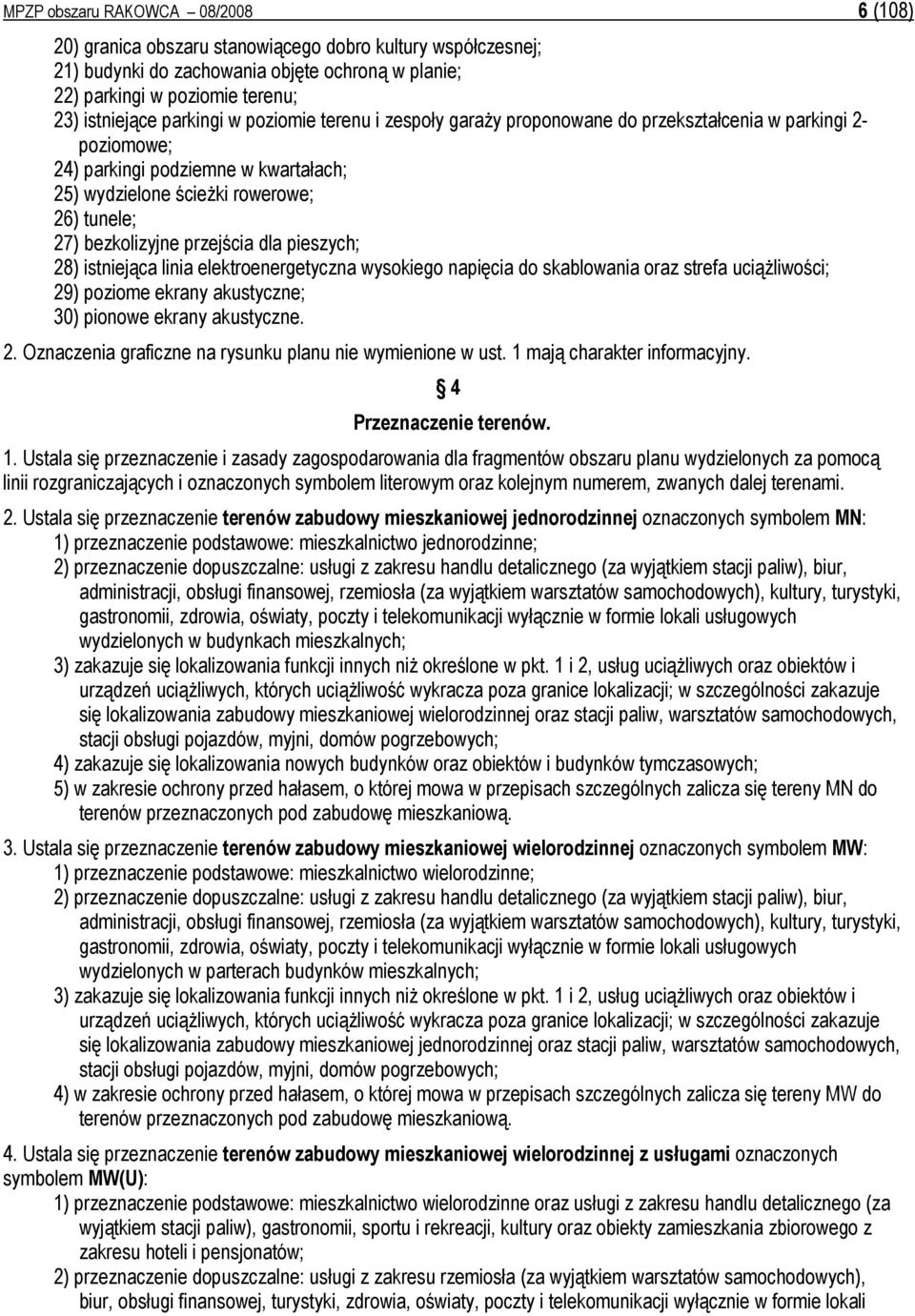 przejścia dla pieszych; 28) istniejąca linia elektroenergetyczna wysokiego napięcia do skablowania oraz strefa uciąŝliwości; 29) poziome ekrany akustyczne; 30) pionowe ekrany akustyczne. 2. Oznaczenia graficzne na rysunku planu nie wymienione w ust.