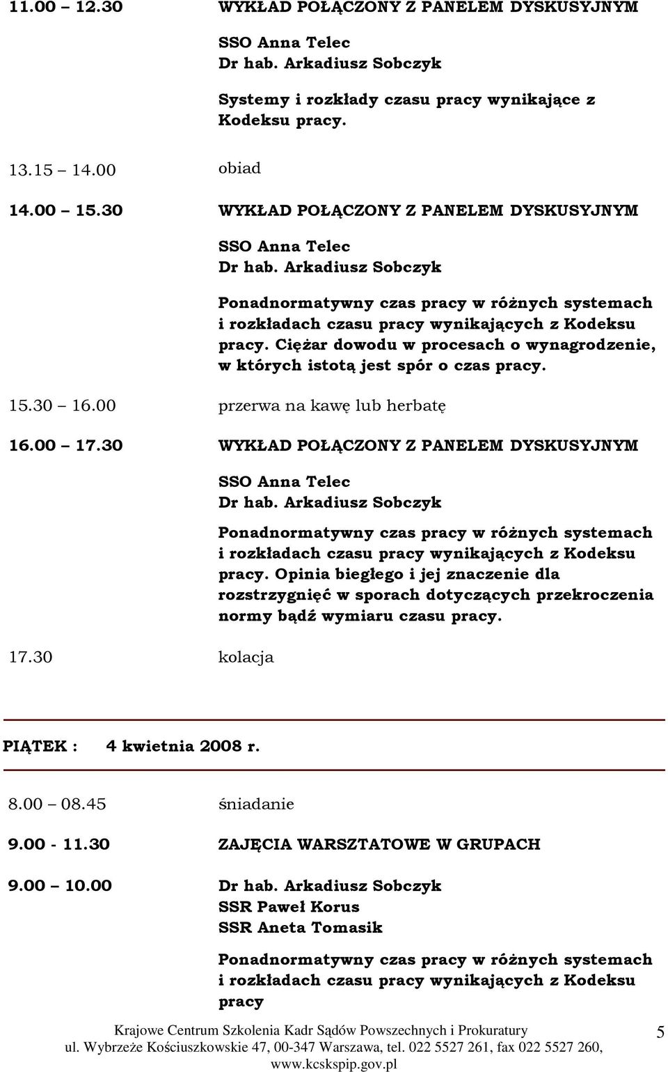 00 przerwa na kawę lub herbatę 16.00 17.30 WYKŁAD POŁĄCZONY Z PANELEM DYSKUSYJNYM 17.30 kolacja pracy.