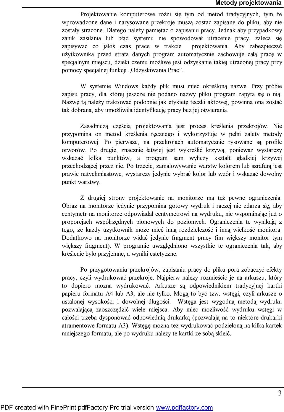 Aby zabezpieczyć użytkownika przed stratą danych program automatycznie zachowuje całą pracę w specjalnym miejscu, dzięki czemu możliwe jest odzyskanie takiej utraconej pracy przy pomocy specjalnej