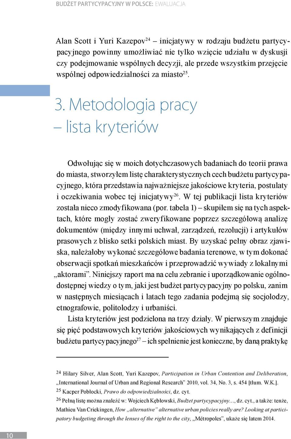 Metodologia pracy lista kryteriów Odwołując się w moich dotychczasowych badaniach do teorii prawa do miasta, stworzyłem listę charakterystycznych cech budżetu partycypacyjnego, która przedstawia