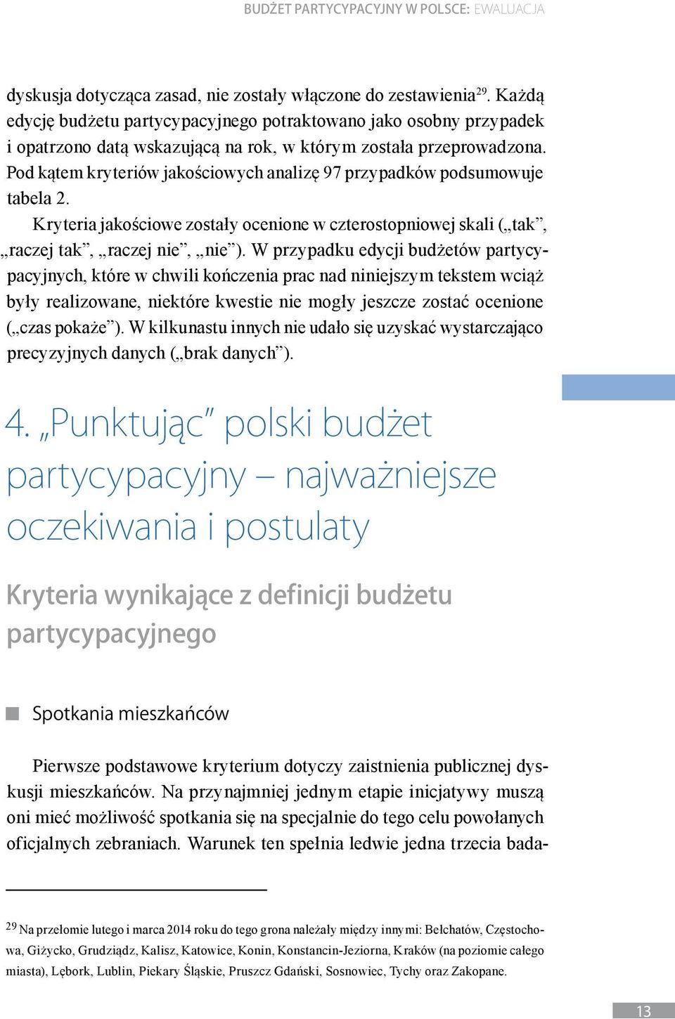 Pod kątem kryteriów jakościowych analizę 97 przypadków podsumowuje tabela 2. Kryteria jakościowe zostały ocenione w czterostopniowej skali ( tak, raczej tak, raczej nie, nie ).