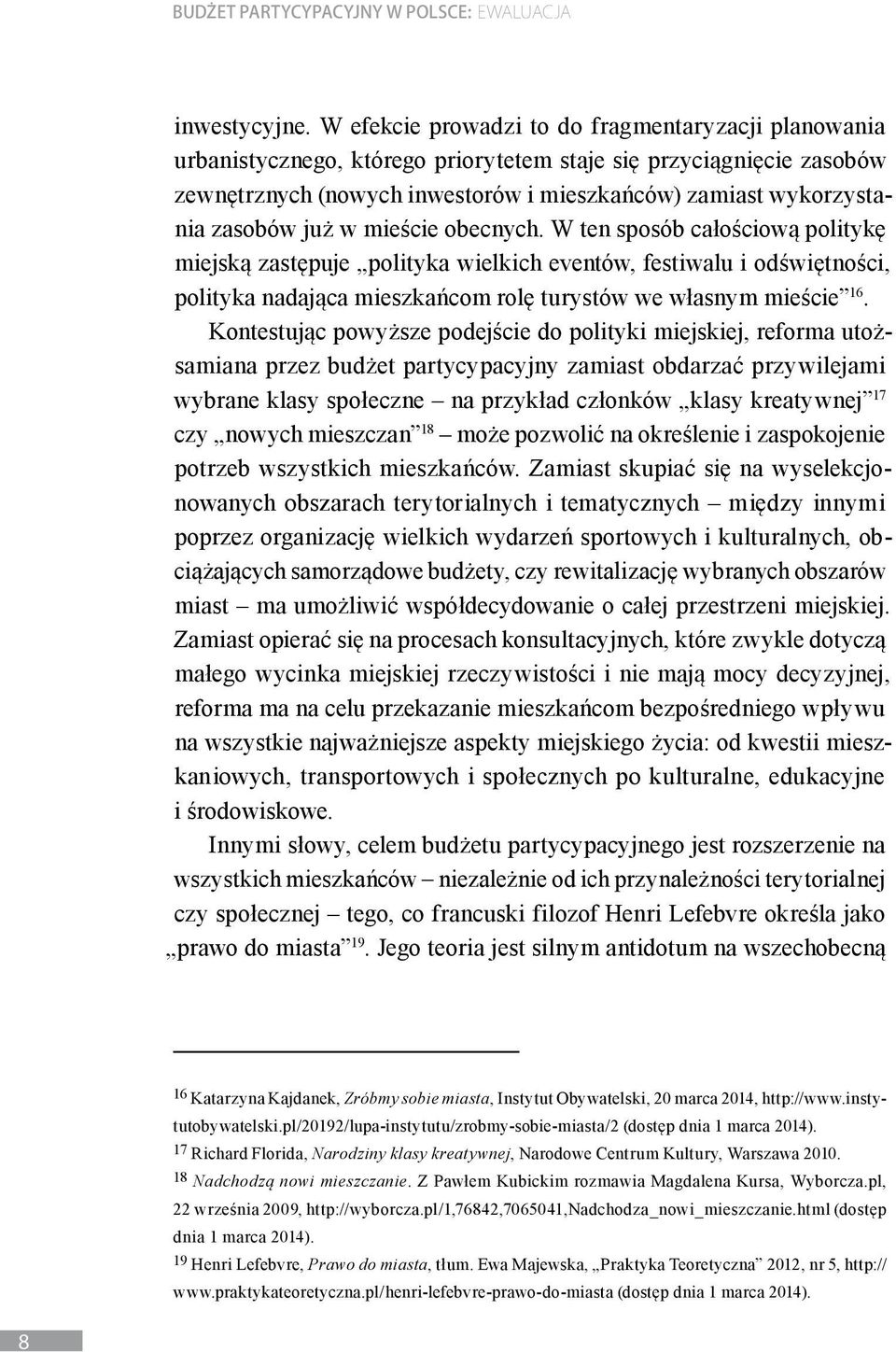 już w mieście obecnych. W ten sposób całościową politykę miejską zastępuje polityka wielkich eventów, festiwalu i odświętności, polityka nadająca mieszkańcom rolę turystów we własnym mieście 16.