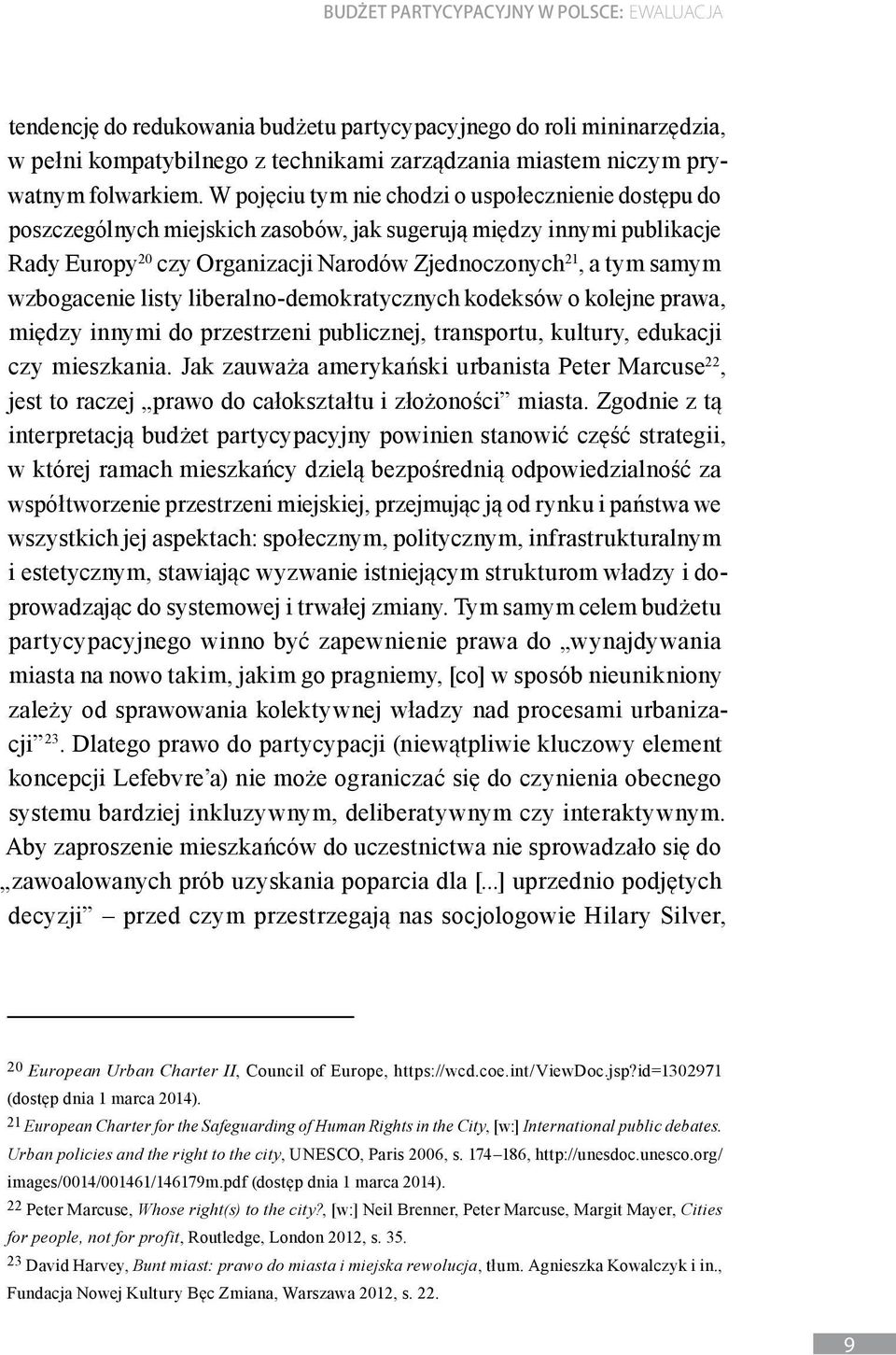 wzbogacenie listy liberalno-demokratycznych kodeksów o kolejne prawa, między innymi do przestrzeni publicznej, transportu, kultury, edukacji czy mieszkania.