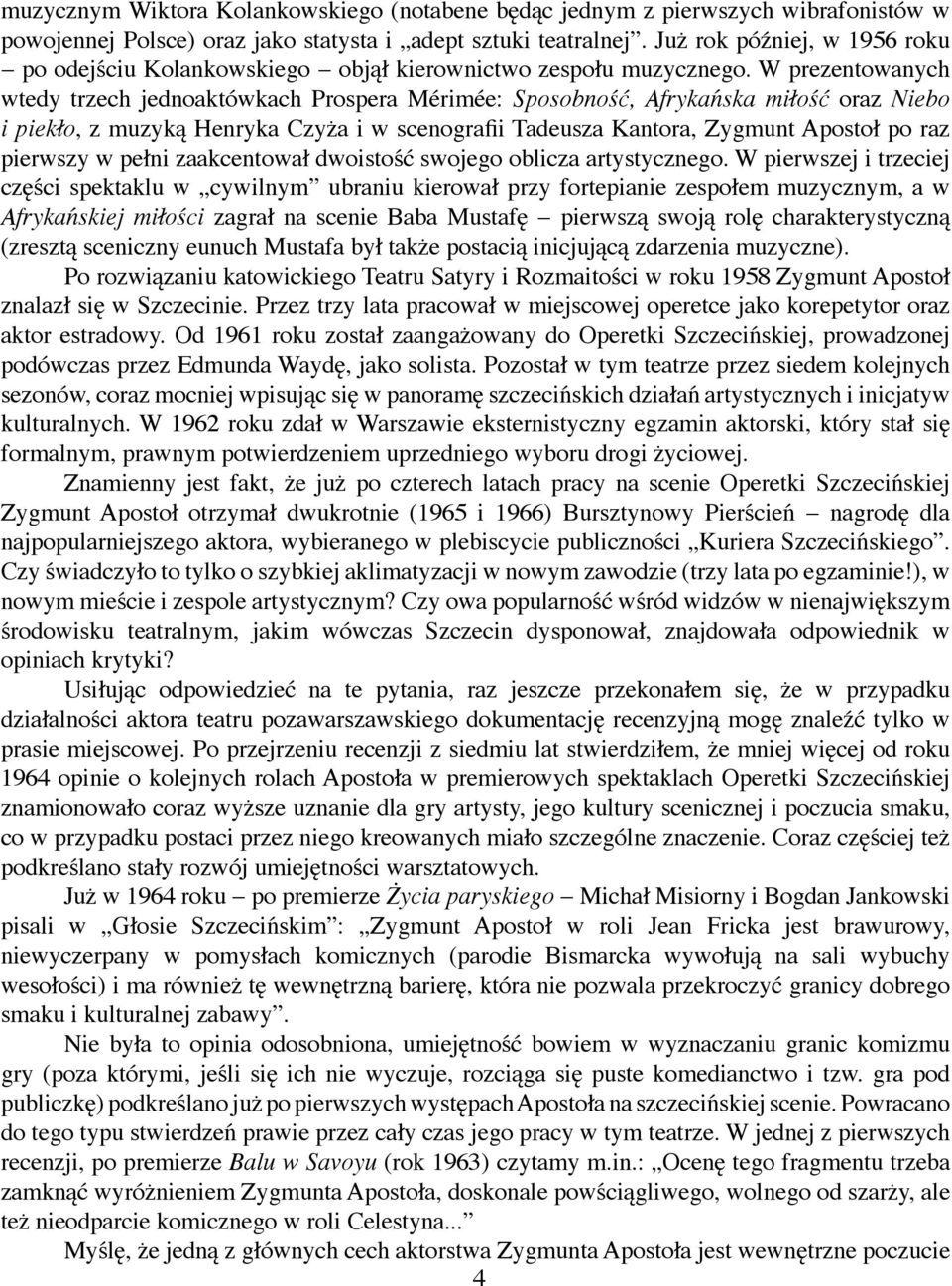 W prezentowanych wtedy trzech jednoaktówkach Prospera Mérimée: Sposobność, Afrykańska miłość oraz Niebo i piekło, z muzyką Henryka Czyża i w scenografii Tadeusza Kantora, Zygmunt Apostoł po raz