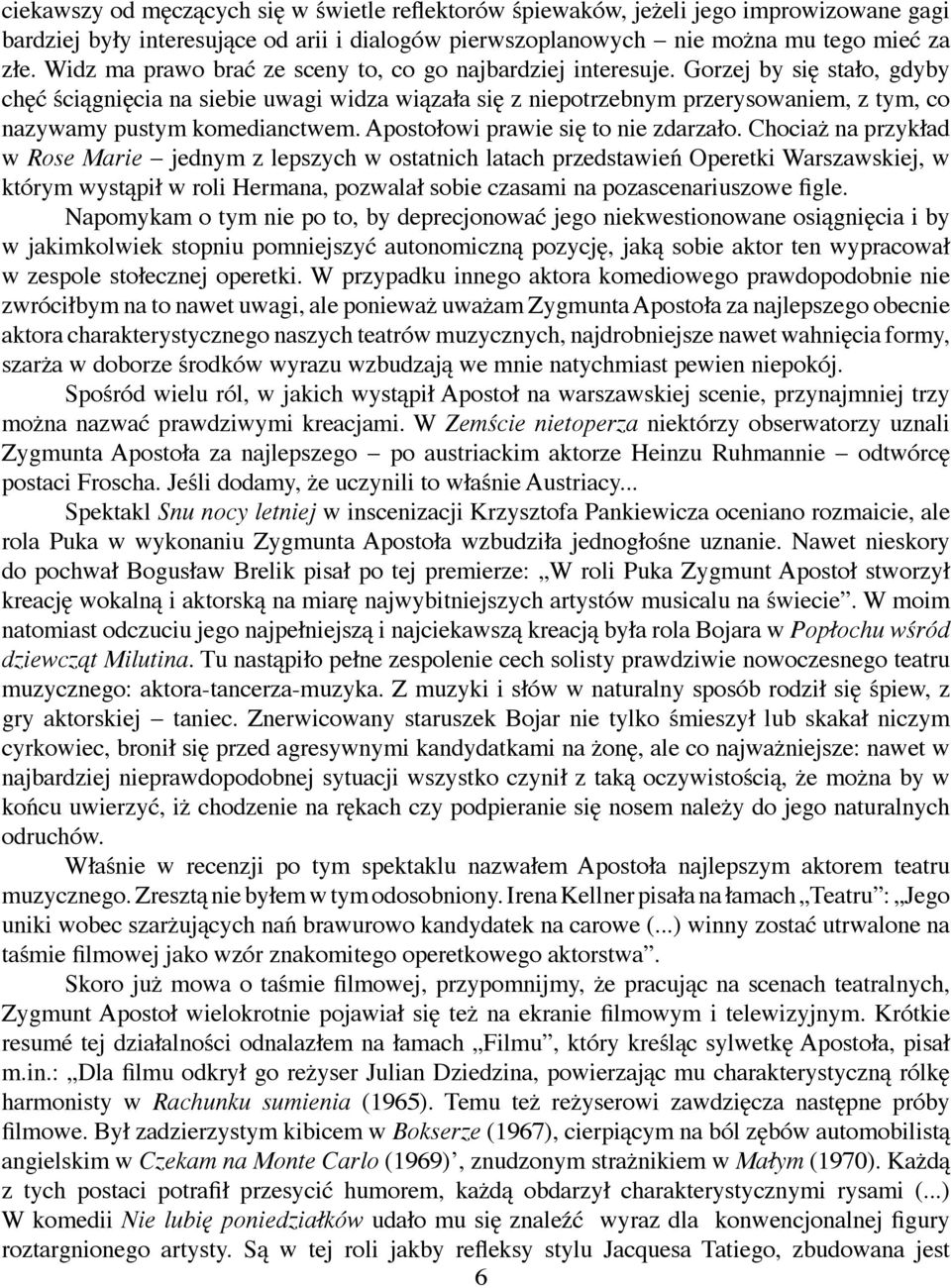 Gorzej by się stało, gdyby chęć ściągnięcia na siebie uwagi widza wiązała się z niepotrzebnym przerysowaniem, z tym, co nazywamy pustym komedianctwem. Apostołowi prawie się to nie zdarzało.