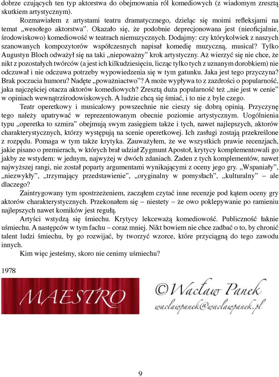 Okazało się, że podobnie deprecjonowana jest (nieoficjalnie, środowiskowo) komediowość w teatrach niemuzycznych.