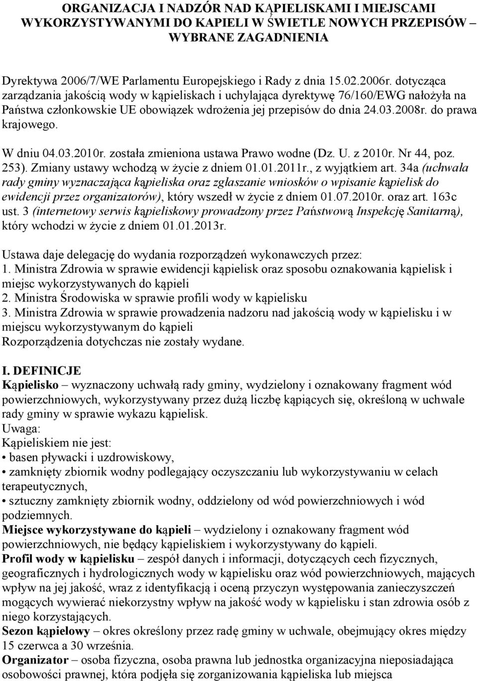 W dniu 04.03.2010r. została zmieniona ustawa Prawo wodne (Dz. U. z 2010r. Nr 44, poz. 253). Zmiany ustawy wchodzą w życie z dniem 01.01.2011r., z wyjątkiem art.