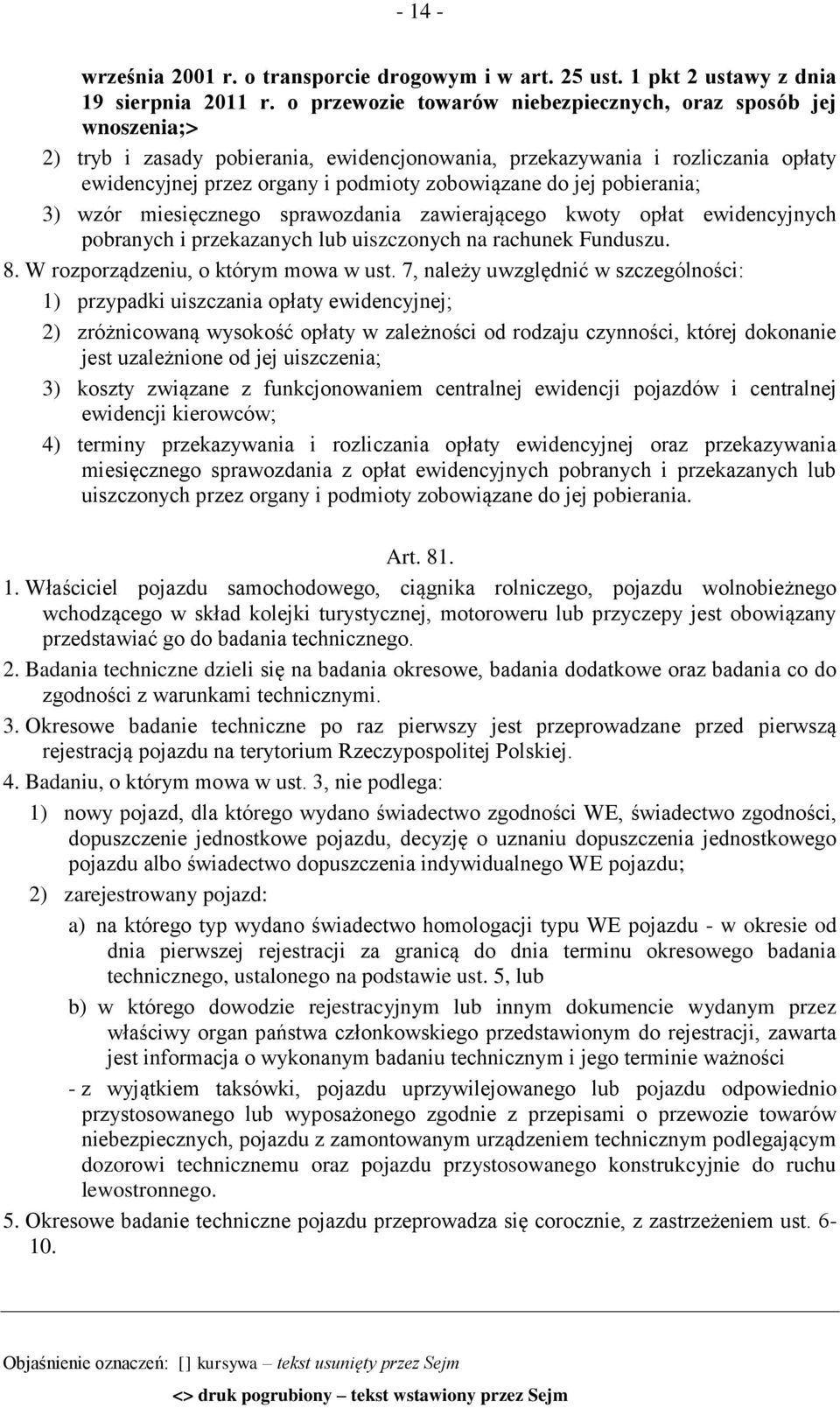 jej pobierania; 3) wzór miesięcznego sprawozdania zawierającego kwoty opłat ewidencyjnych pobranych i przekazanych lub uiszczonych na rachunek Funduszu. 8. W rozporządzeniu, o którym mowa w ust.