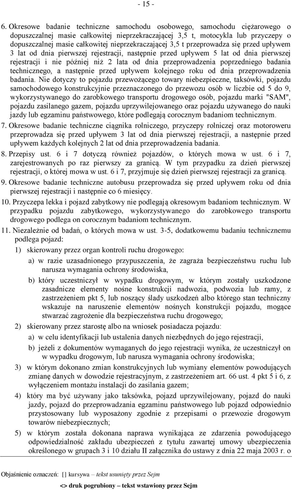 nieprzekraczającej 3,5 t przeprowadza się przed upływem 3 lat od dnia pierwszej rejestracji, następnie przed upływem 5 lat od dnia pierwszej rejestracji i nie później niż 2 lata od dnia