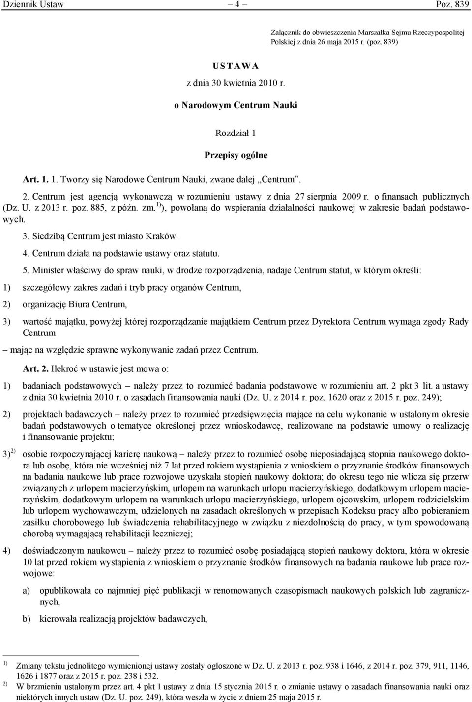 Centrum jest agencją wykonawczą w rozumieniu ustawy z dnia 27 sierpnia 2009 r. o finansach publicznych (Dz. U. z 2013 r. poz. 885, z późn. zm.