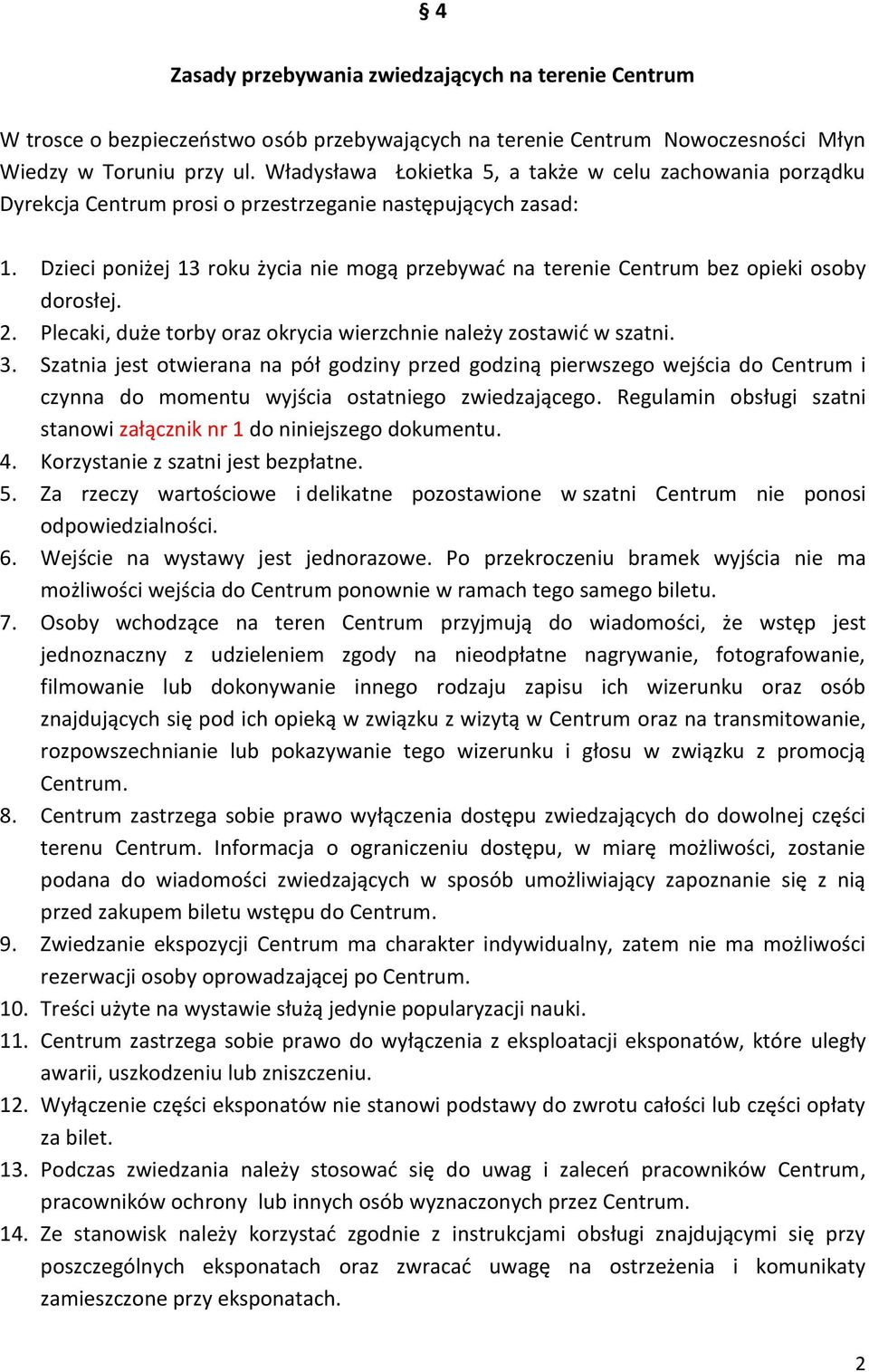 Dzieci poniżej 13 roku życia nie mogą przebywać na terenie Centrum bez opieki osoby dorosłej. 2. Plecaki, duże torby oraz okrycia wierzchnie należy zostawić w szatni. 3.