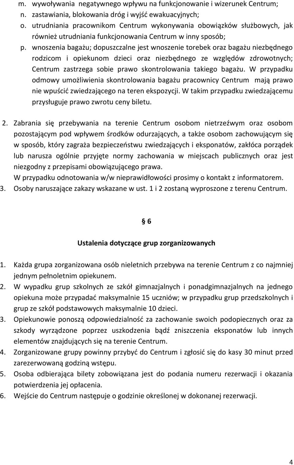 wnoszenia bagażu; dopuszczalne jest wnoszenie torebek oraz bagażu niezbędnego rodzicom i opiekunom dzieci oraz niezbędnego ze względów zdrowotnych; Centrum zastrzega sobie prawo skontrolowania