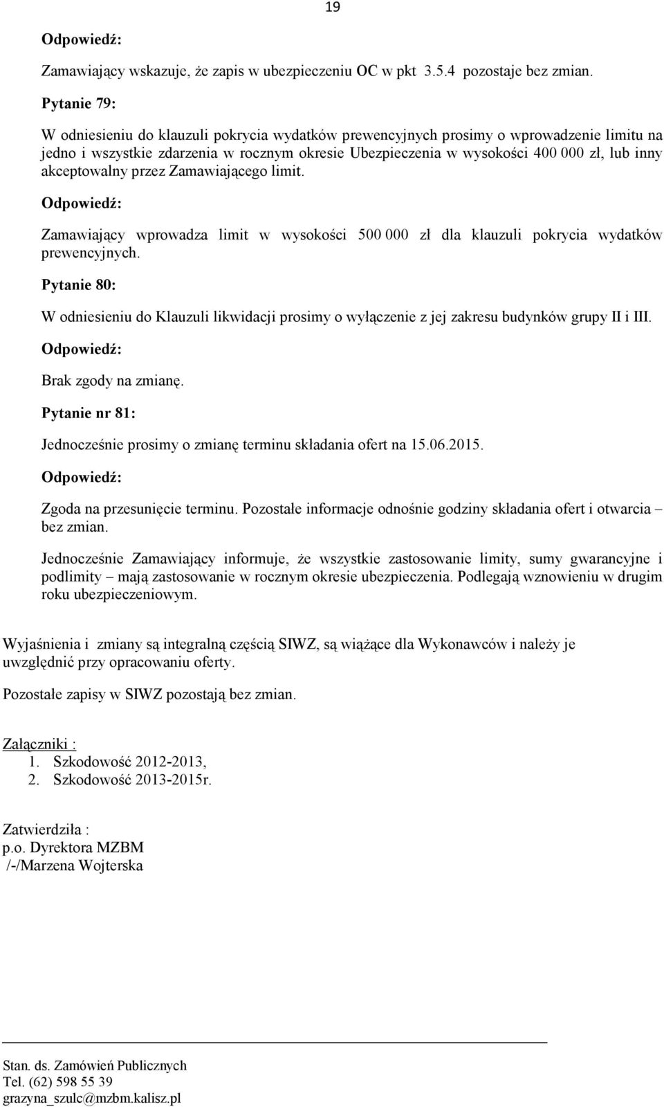 akceptowalny przez Zamawiającego limit. Zamawiający wprowadza limit w wysokości 500 000 zł dla klauzuli pokrycia wydatków prewencyjnych.