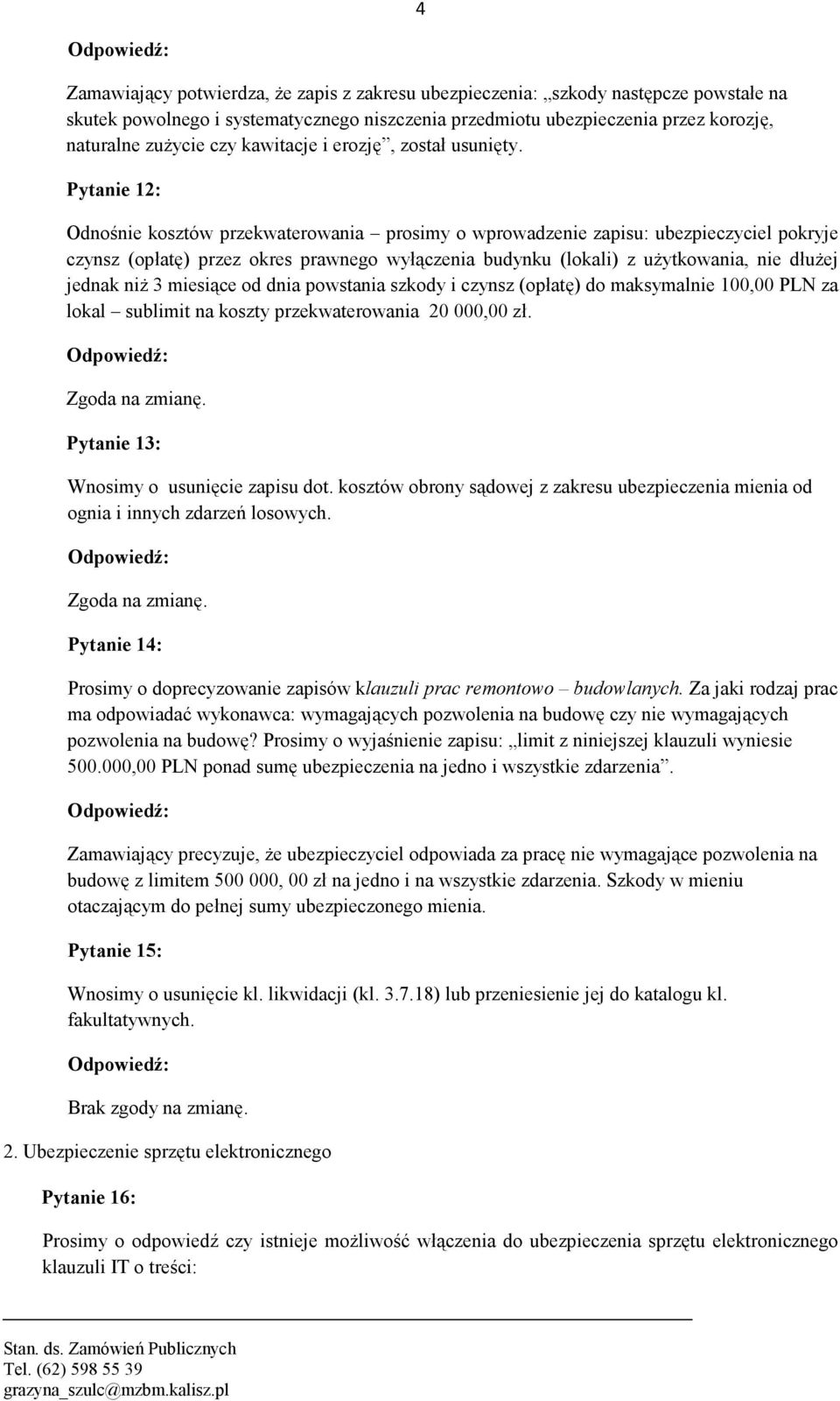 Pytanie 12: Odnośnie kosztów przekwaterowania prosimy o wprowadzenie zapisu: ubezpieczyciel pokryje czynsz (opłatę) przez okres prawnego wyłączenia budynku (lokali) z użytkowania, nie dłużej jednak