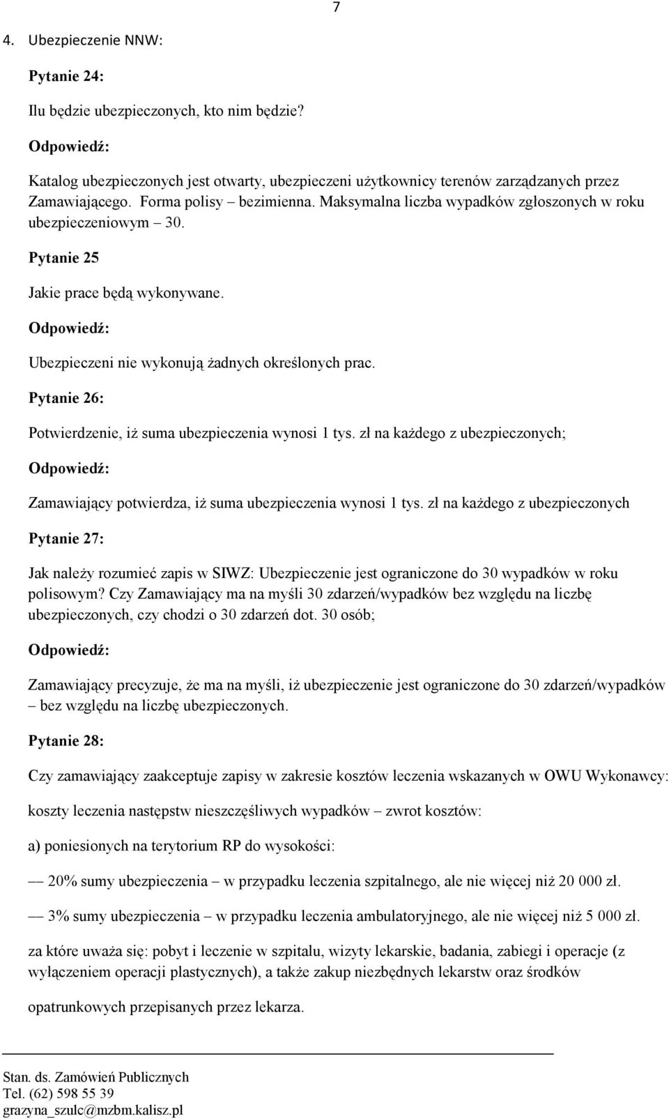 Pytanie 26: Potwierdzenie, iż suma ubezpieczenia wynosi 1 tys. zł na każdego z ubezpieczonych; Zamawiający potwierdza, iż suma ubezpieczenia wynosi 1 tys.