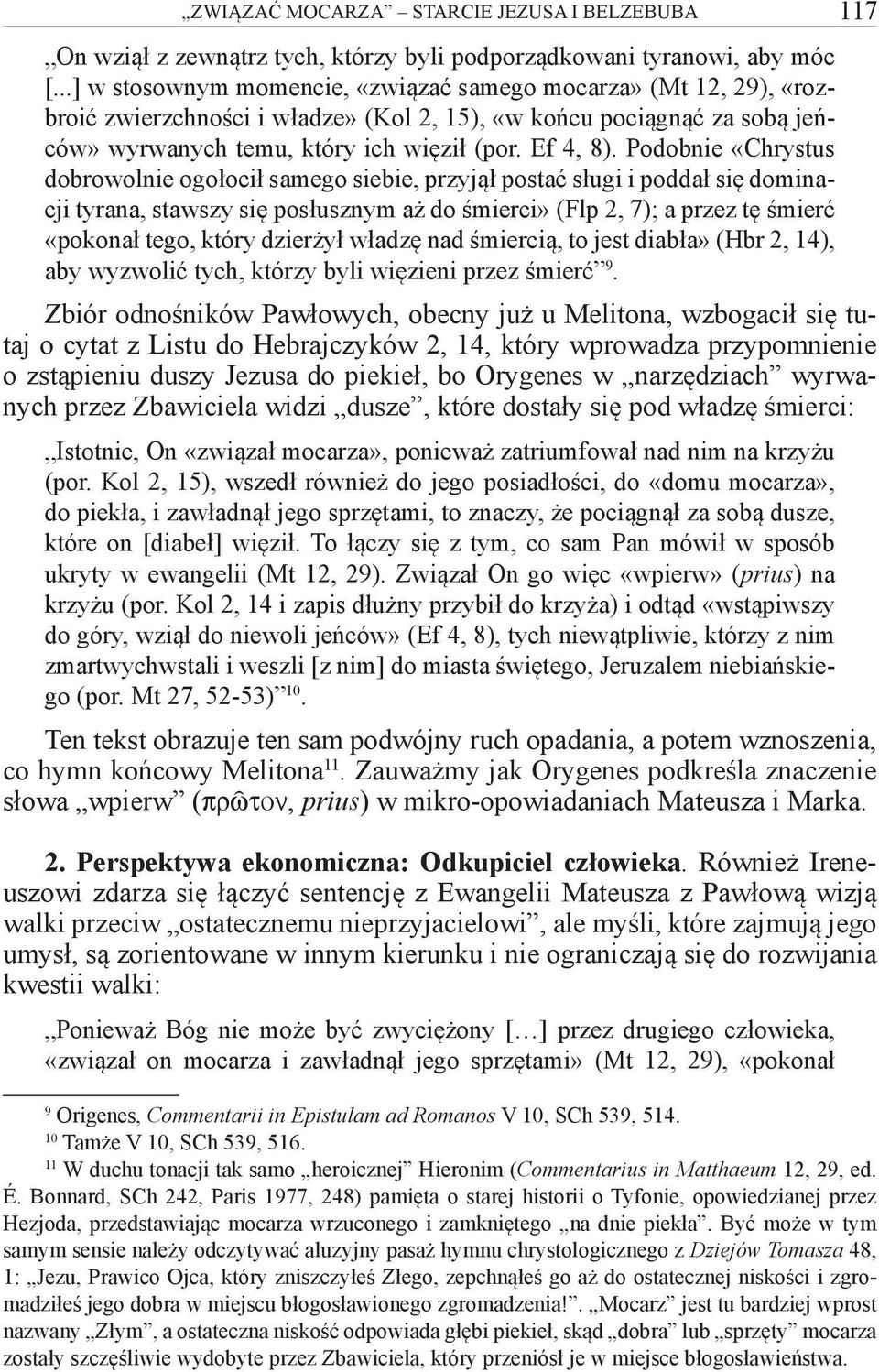 Podobnie «Chrystus dobrowolnie ogołocił samego siebie, przyjął postać sługi i poddał się dominacji tyrana, stawszy się posłusznym aż do śmierci» (Flp 2, 7); a przez tę śmierć «pokonał tego, który