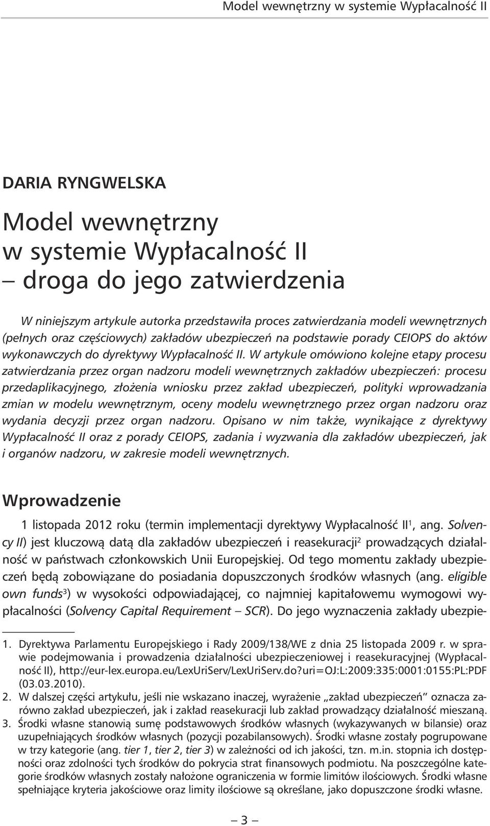 W artykule omówiono kolejne etapy procesu zatwierdzania przez organ nadzoru modeli wewnętrznych zakładów ubezpieczeń: procesu przedaplikacyjnego, złożenia wniosku przez zakład ubezpieczeń, polityki