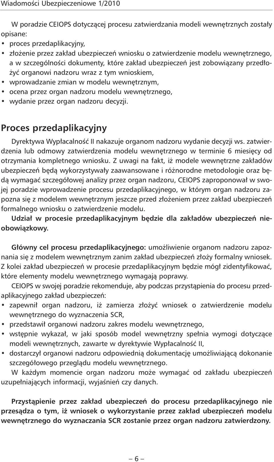 ocena przez organ nadzoru modelu wewnętrznego, wydanie przez organ nadzoru decyzji. Proces przedaplikacyjny Dyrektywa Wypłacalność II nakazuje organom nadzoru wydanie decyzji ws.