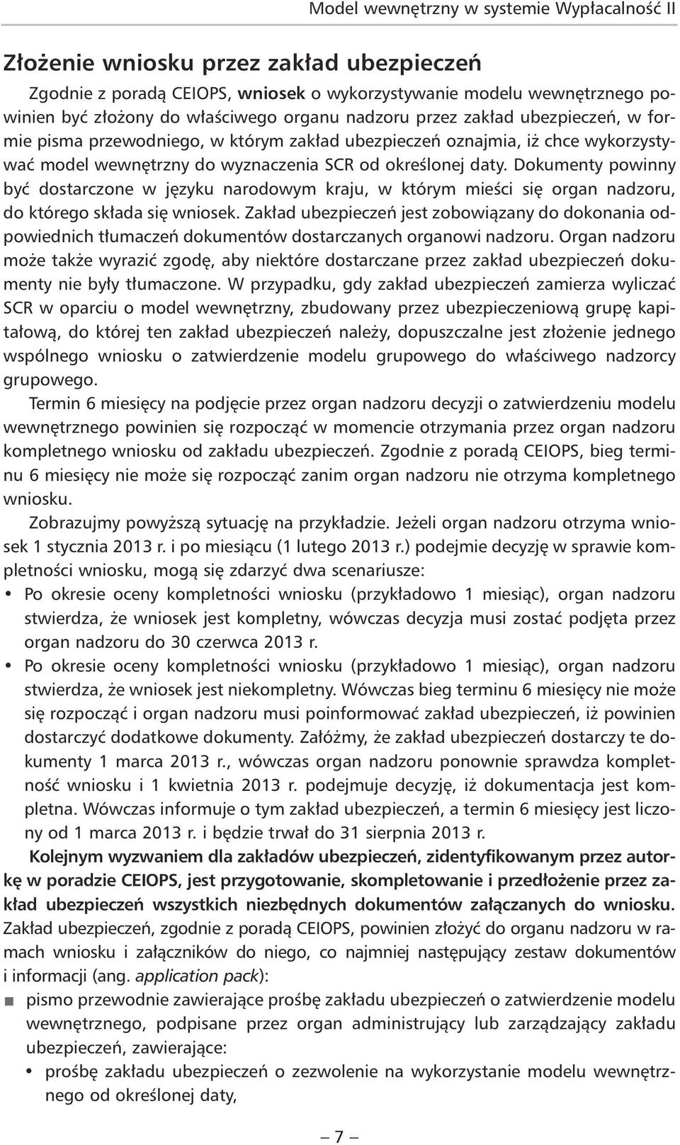 Dokumenty powinny być dostarczone w języku narodowym kraju, w którym mieści się organ nadzoru, do którego składa się wniosek.