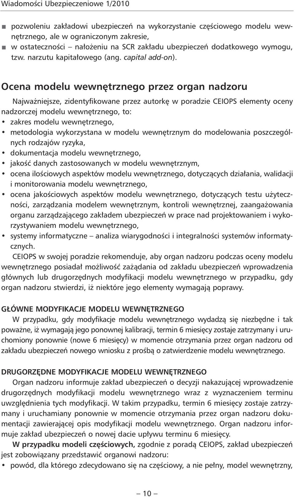 Ocena modelu wewnętrznego przez organ nadzoru Najważniejsze, zidentyfikowane przez autorkę w poradzie CEIOPS elementy oceny nadzorczej modelu wewnętrznego, to: zakres modelu wewnętrznego, metodologia