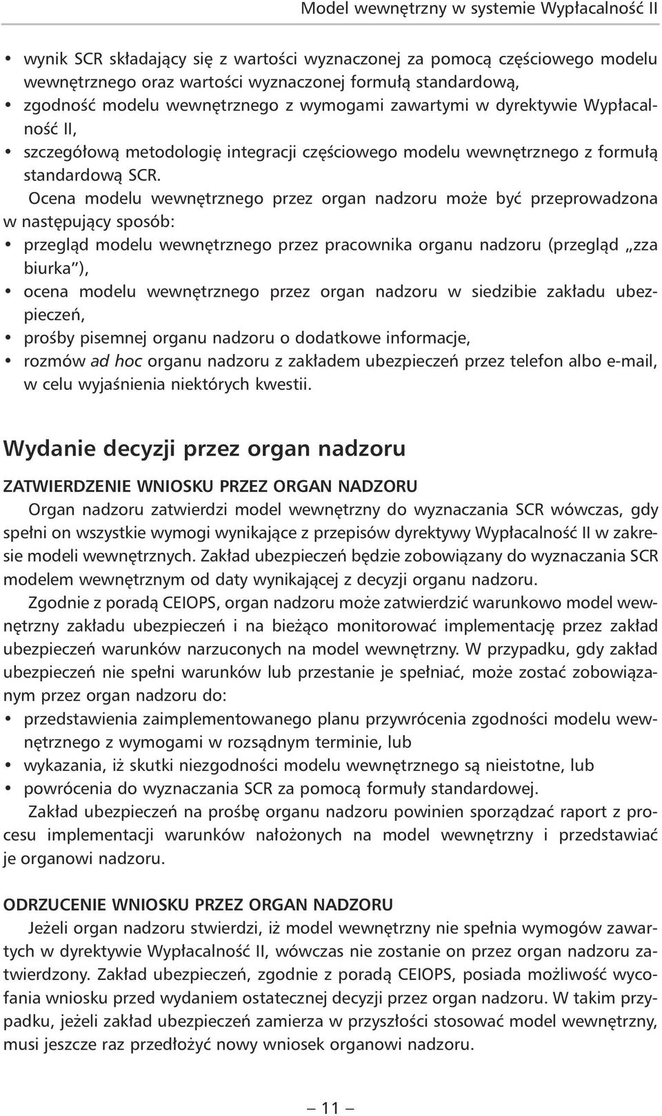 Ocena modelu wewnętrznego przez organ nadzoru może być przeprowadzona w następujący sposób: przegląd modelu wewnętrznego przez pracownika organu nadzoru (przegląd zza biurka ), ocena modelu
