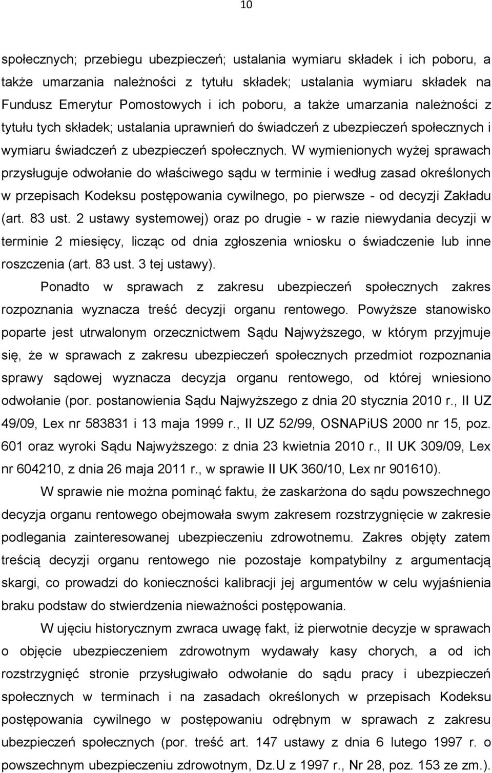 W wymienionych wyżej sprawach przysługuje odwołanie do właściwego sądu w terminie i według zasad określonych w przepisach Kodeksu postępowania cywilnego, po pierwsze - od decyzji Zakładu (art. 83 ust.