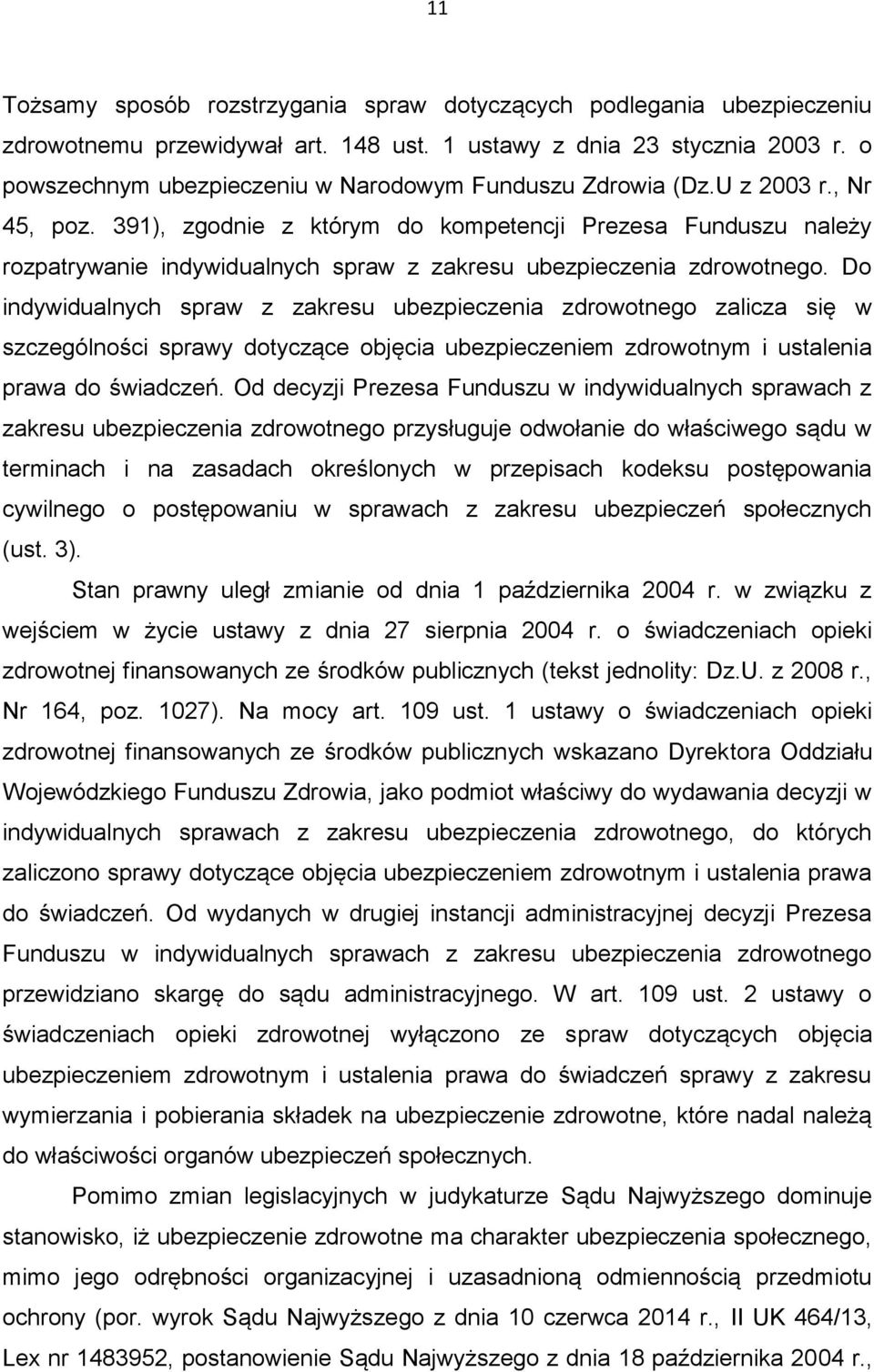 391), zgodnie z którym do kompetencji Prezesa Funduszu należy rozpatrywanie indywidualnych spraw z zakresu ubezpieczenia zdrowotnego.