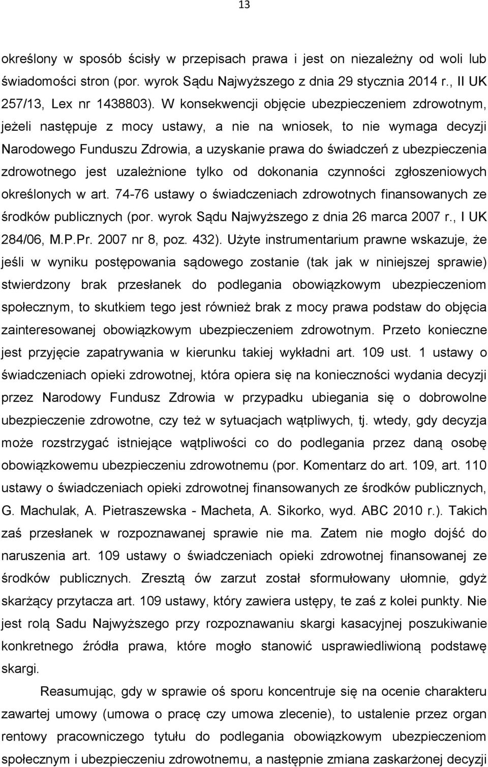 zdrowotnego jest uzależnione tylko od dokonania czynności zgłoszeniowych określonych w art. 74-76 ustawy o świadczeniach zdrowotnych finansowanych ze środków publicznych (por.