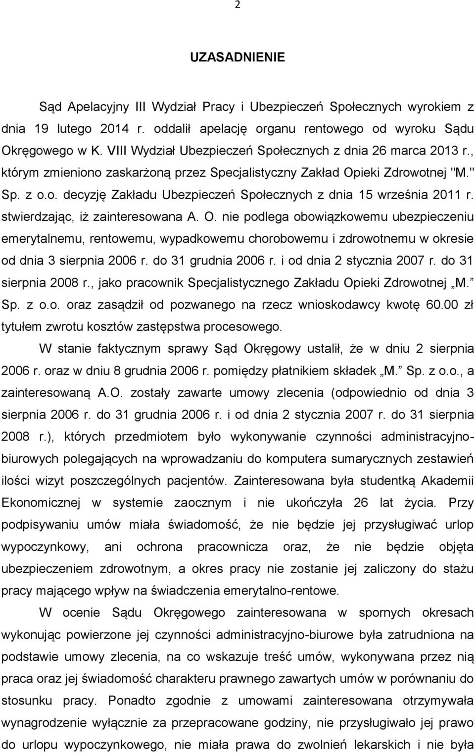 stwierdzając, iż zainteresowana A. O. nie podlega obowiązkowemu ubezpieczeniu emerytalnemu, rentowemu, wypadkowemu chorobowemu i zdrowotnemu w okresie od dnia 3 sierpnia 2006 r. do 31 grudnia 2006 r.