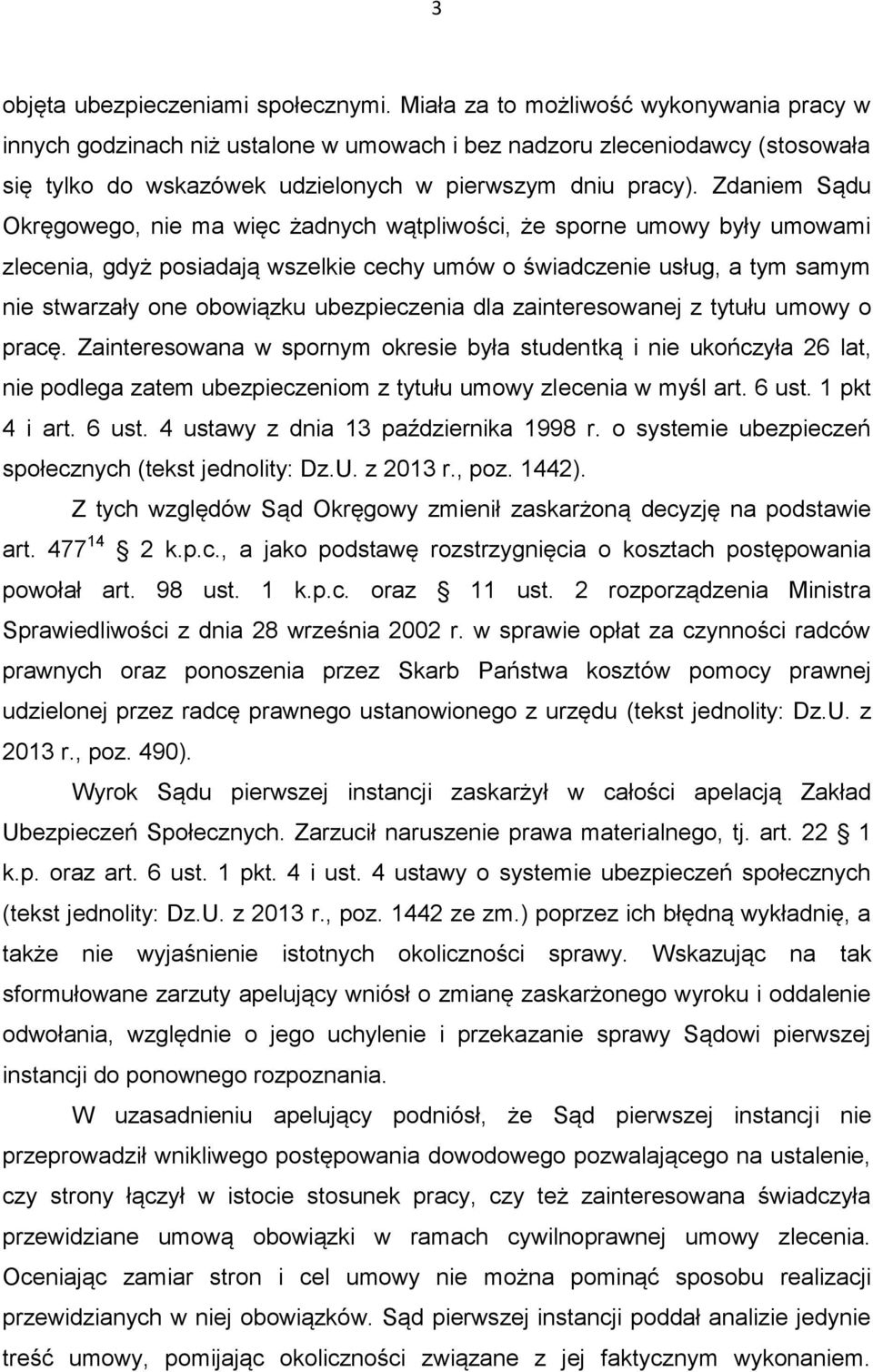 Zdaniem Sądu Okręgowego, nie ma więc żadnych wątpliwości, że sporne umowy były umowami zlecenia, gdyż posiadają wszelkie cechy umów o świadczenie usług, a tym samym nie stwarzały one obowiązku