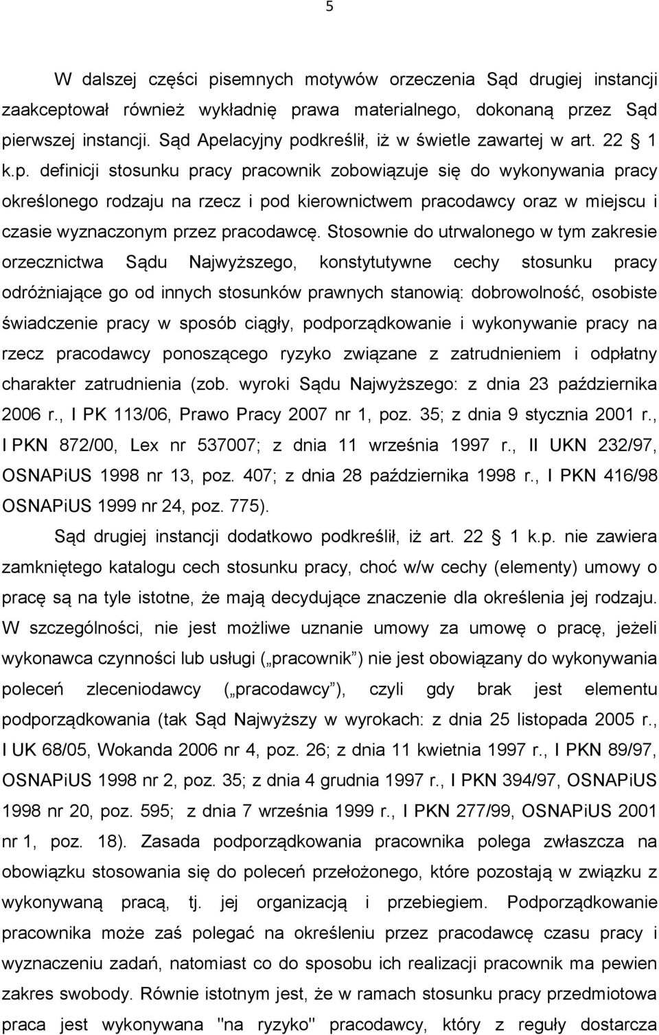 Stosownie do utrwalonego w tym zakresie orzecznictwa Sądu Najwyższego, konstytutywne cechy stosunku pracy odróżniające go od innych stosunków prawnych stanowią: dobrowolność, osobiste świadczenie