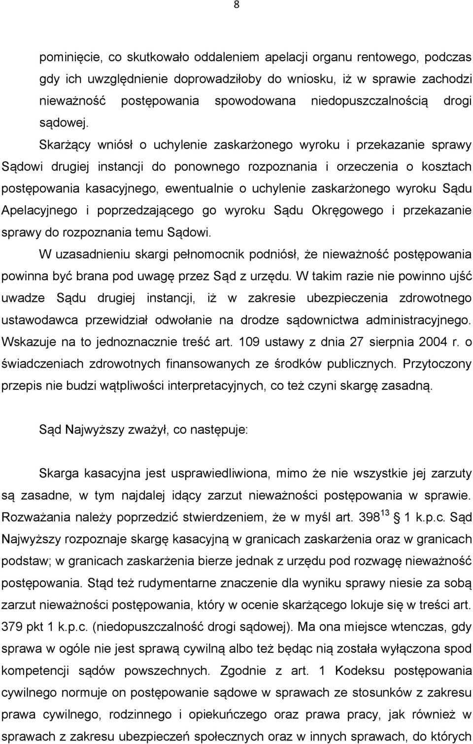 Skarżący wniósł o uchylenie zaskarżonego wyroku i przekazanie sprawy Sądowi drugiej instancji do ponownego rozpoznania i orzeczenia o kosztach postępowania kasacyjnego, ewentualnie o uchylenie