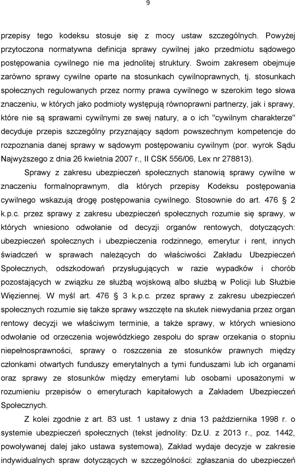 stosunkach społecznych regulowanych przez normy prawa cywilnego w szerokim tego słowa znaczeniu, w których jako podmioty występują równoprawni partnerzy, jak i sprawy, które nie są sprawami cywilnymi