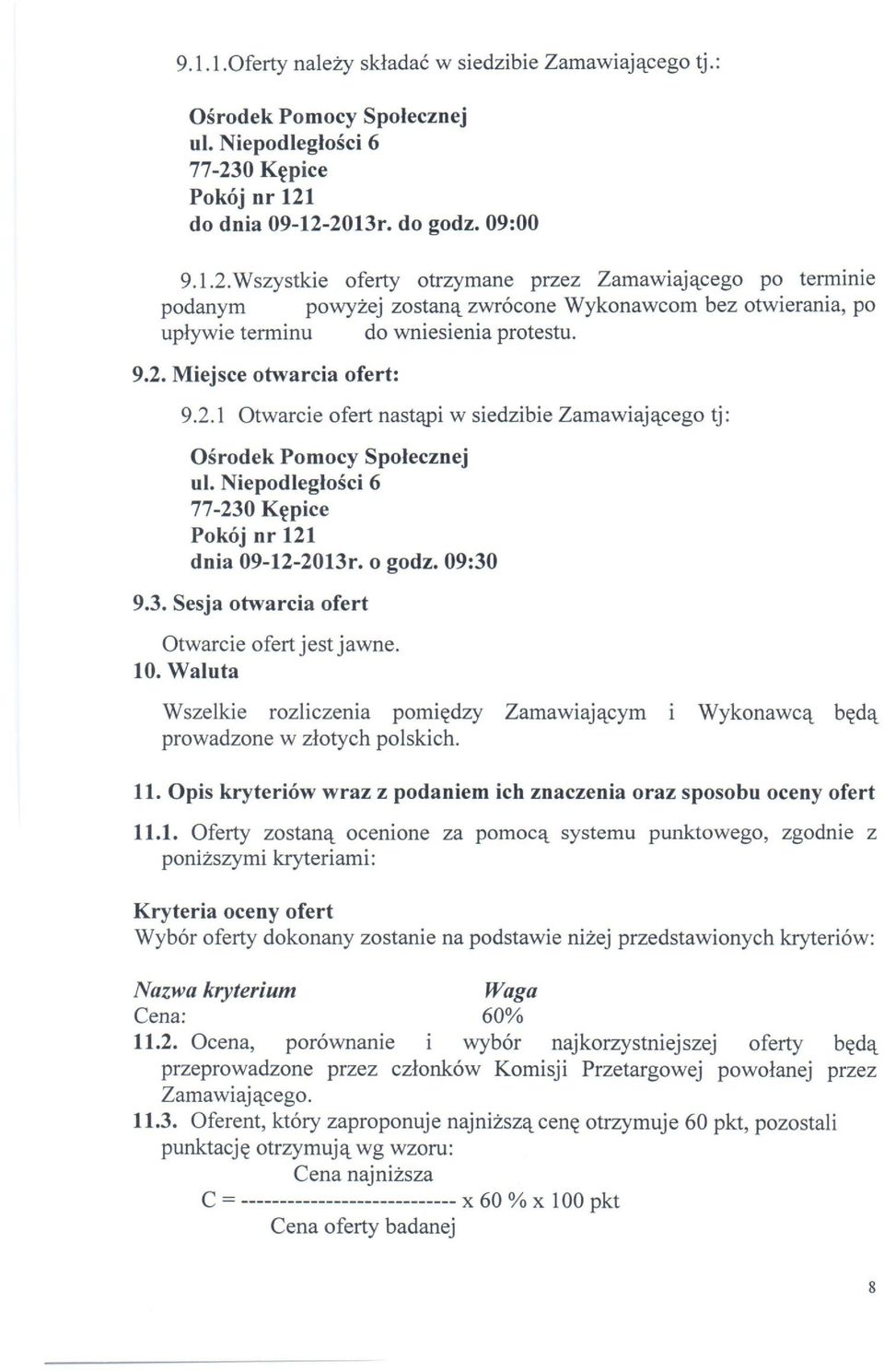 9.2. Miejsce otwarcia ofert: 9.2.1 Otwarcie ofert nastąpi w siedzibie Zamawiającego tj: Ośrodek Pomocy Społecznej ul. Niepodległości 6 77-230 Kępice Pokój nr 121 dnia 09-12-2013r. o godz. 09:30 9.3. Sesja otwarcia ofert Otwarcie ofert jest jawne.