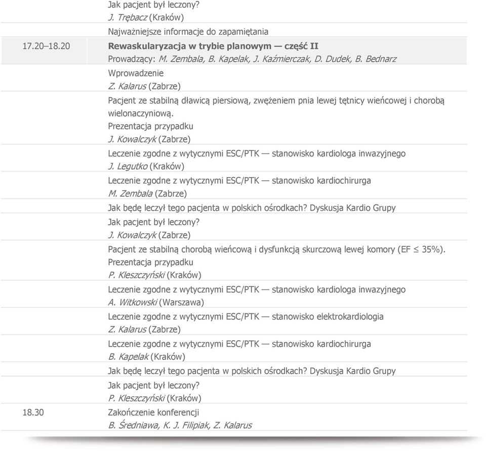 Kowalczyk (Zabrze) Leczenie zgodne z wytycznymi ESC/PTK stanowisko kardiologa inwazyjnego J. Legutko (Kraków) Leczenie zgodne z wytycznymi ESC/PTK stanowisko kardiochirurga M. Zembala (Zabrze) J.