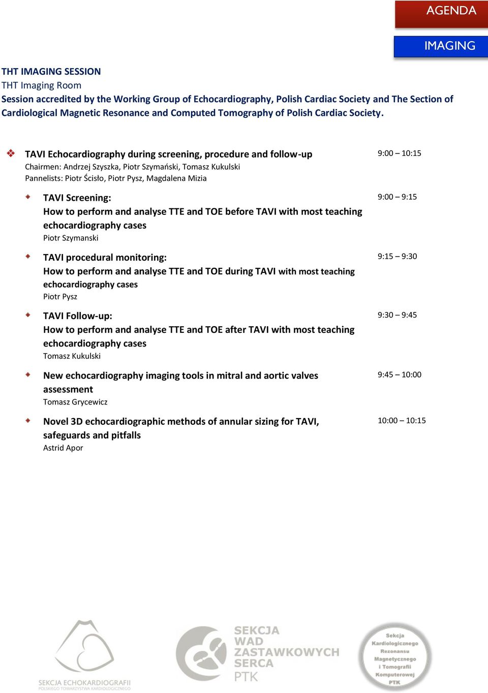 TAVI Echocardiography during screening, procedure and follow-up Chairmen: Andrzej Szyszka, Piotr Szymański, Tomasz Kukulski Pannelists: Piotr Ścisło, Piotr Pysz, Magdalena Mizia TAVI Screening: How