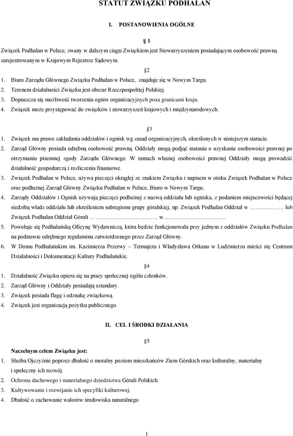 Biuro Zarządu Głównego Związku Podhalan w Polsce, znajduje się w Nowym Targu. 2. Terenem działalności Związku jest obszar Rzeczpospolitej Polskiej. 3.