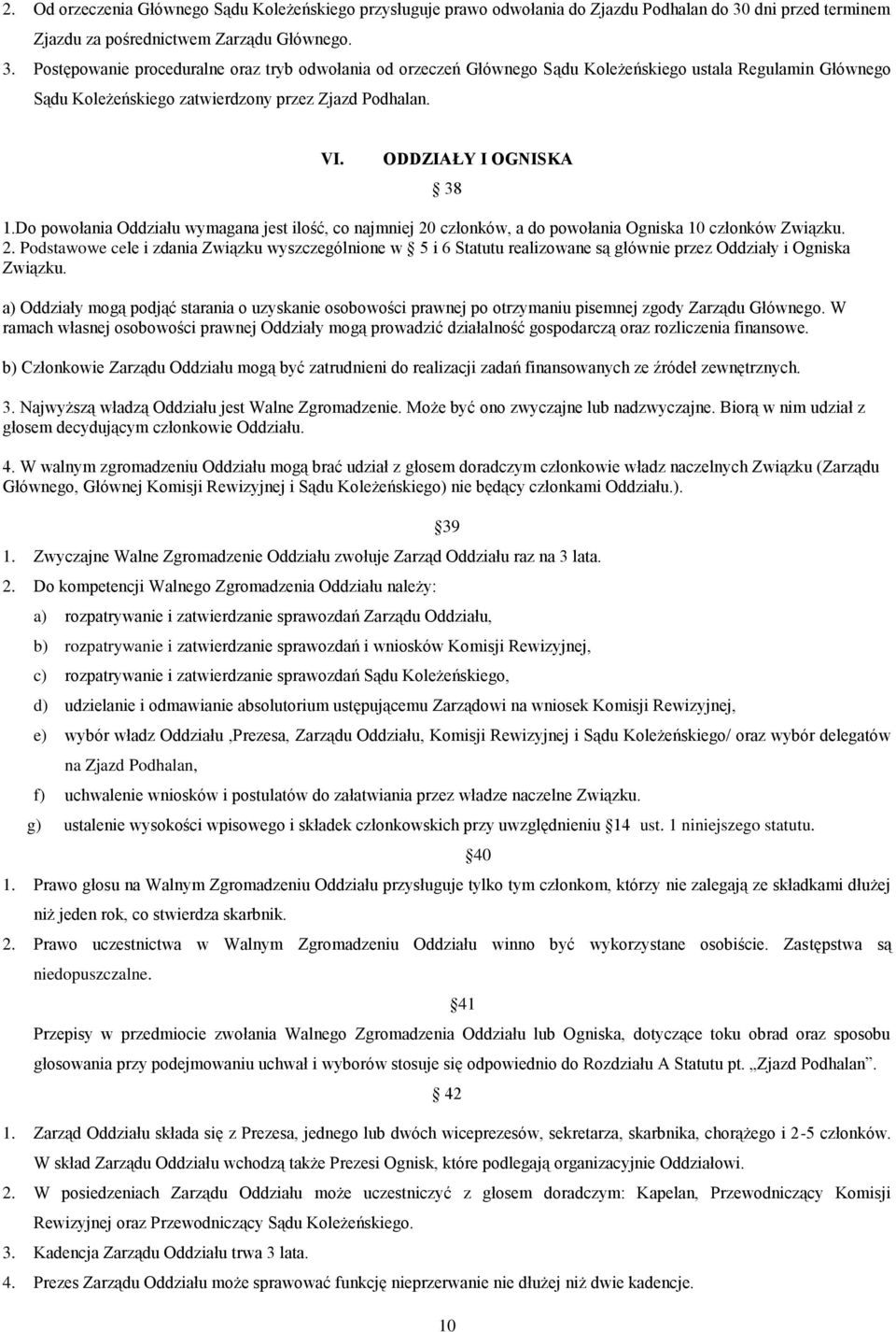 Postępowanie proceduralne oraz tryb odwołania od orzeczeń Głównego Sądu Koleżeńskiego ustala Regulamin Głównego Sądu Koleżeńskiego zatwierdzony przez Zjazd Podhalan. VI. ODDZIAŁY I OGNISKA 38 1.