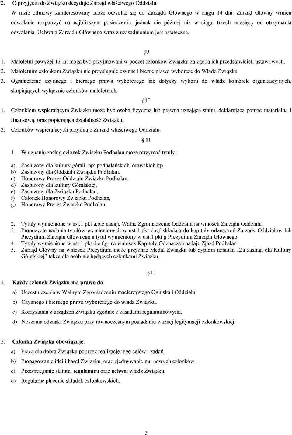 Uchwała Zarządu Głównego wraz z uzasadnieniem jest ostateczna. 1. Małoletni powyżej 12 lat mogą być przyjmowani w poczet członków Związku za zgodą ich przedstawicieli ustawowych. 2.