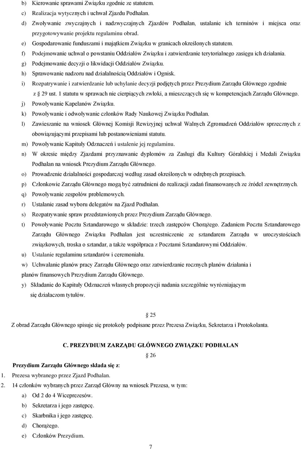 e) Gospodarowanie funduszami i majątkiem Związku w granicach określonych statutem. f) Podejmowanie uchwał o powstaniu Oddziałów Związku i zatwierdzanie terytorialnego zasięgu ich działania.