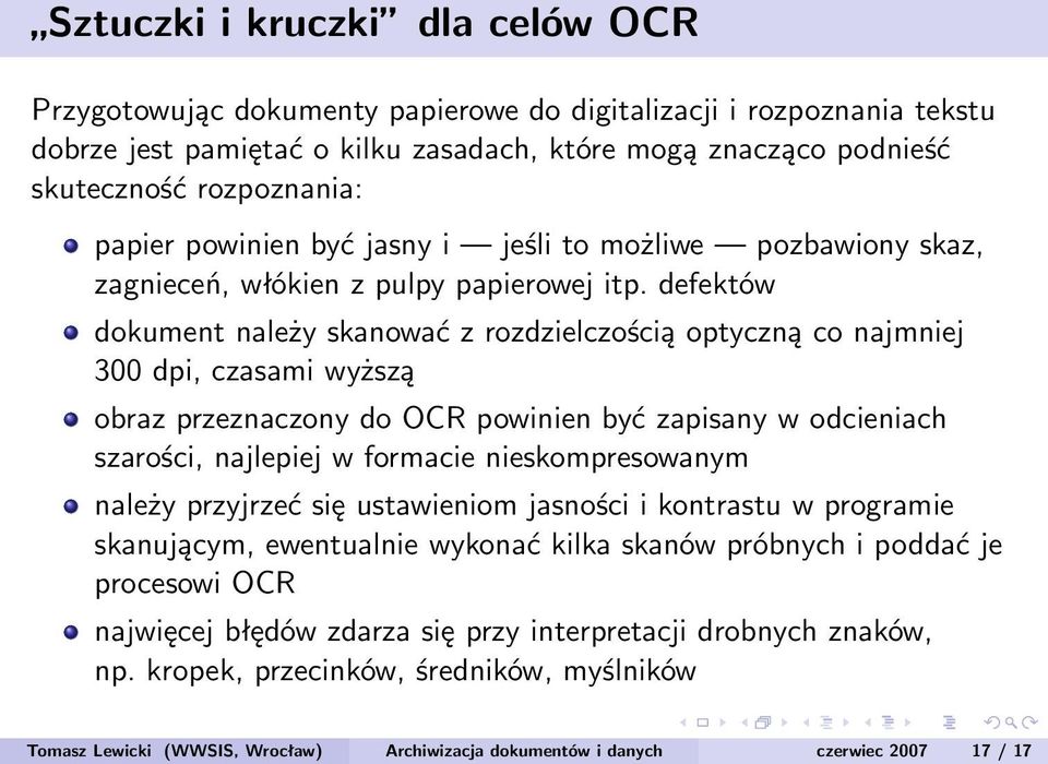 defektów dokument należy skanować z rozdzielczością optyczną co najmniej 300 dpi, czasami wyższą obraz przeznaczony do OCR powinien być zapisany w odcieniach szarości, najlepiej w formacie