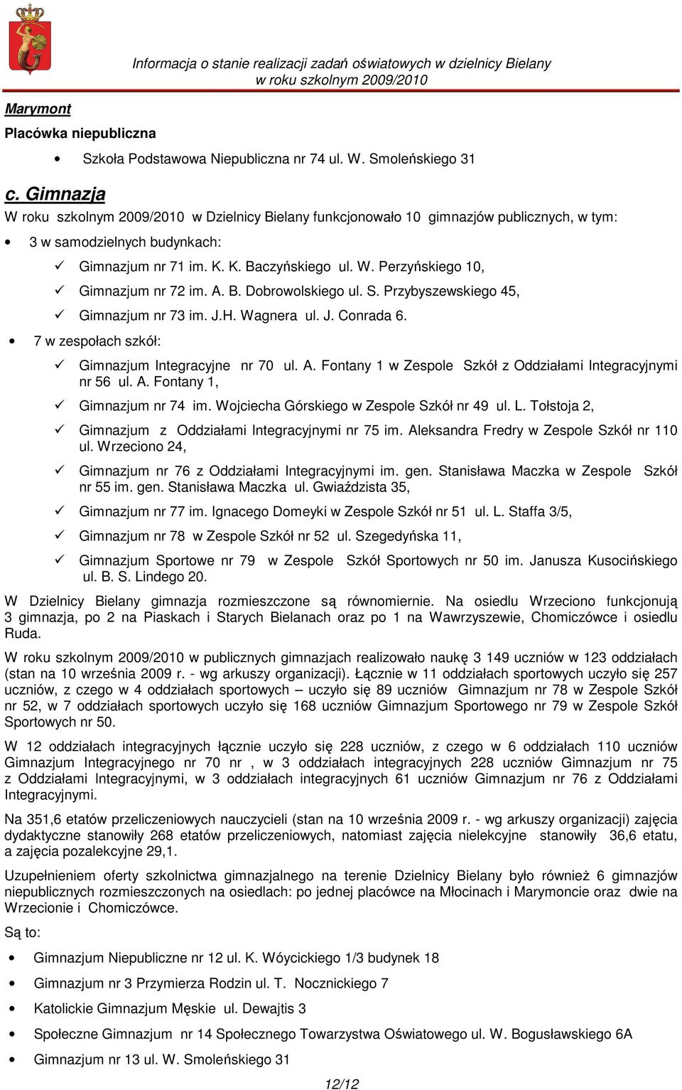 A. B. Dobrowolskiego ul. S. Przybyszewskiego 45, Gimnazjum nr 73 im. J.H. Wagnera ul. J. Conrada 6. 7 w zespołach szkół: Gimnazjum Integracyjne nr 70 ul. A.