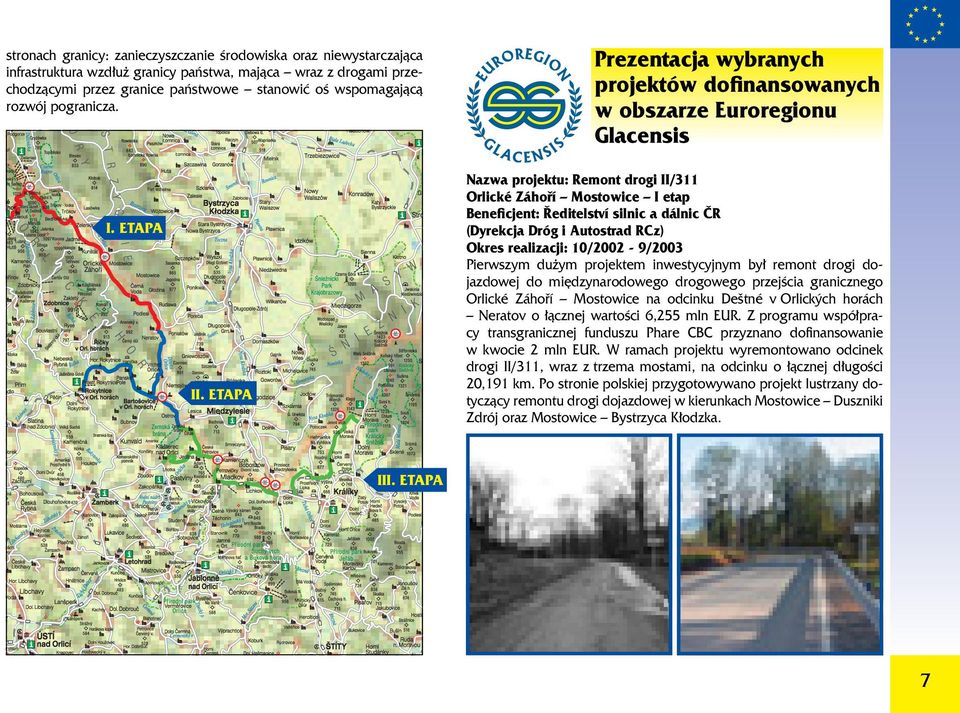 Prezentacja wybranych projektów doﬁnansowanych w obszarze Euroregionu Glacensis Nazwa projektu: Remont drogi II/311 Orlické Záhoří Mostowice I etap Beneﬁcjent: Ředitelství silnic a dálnic ČR