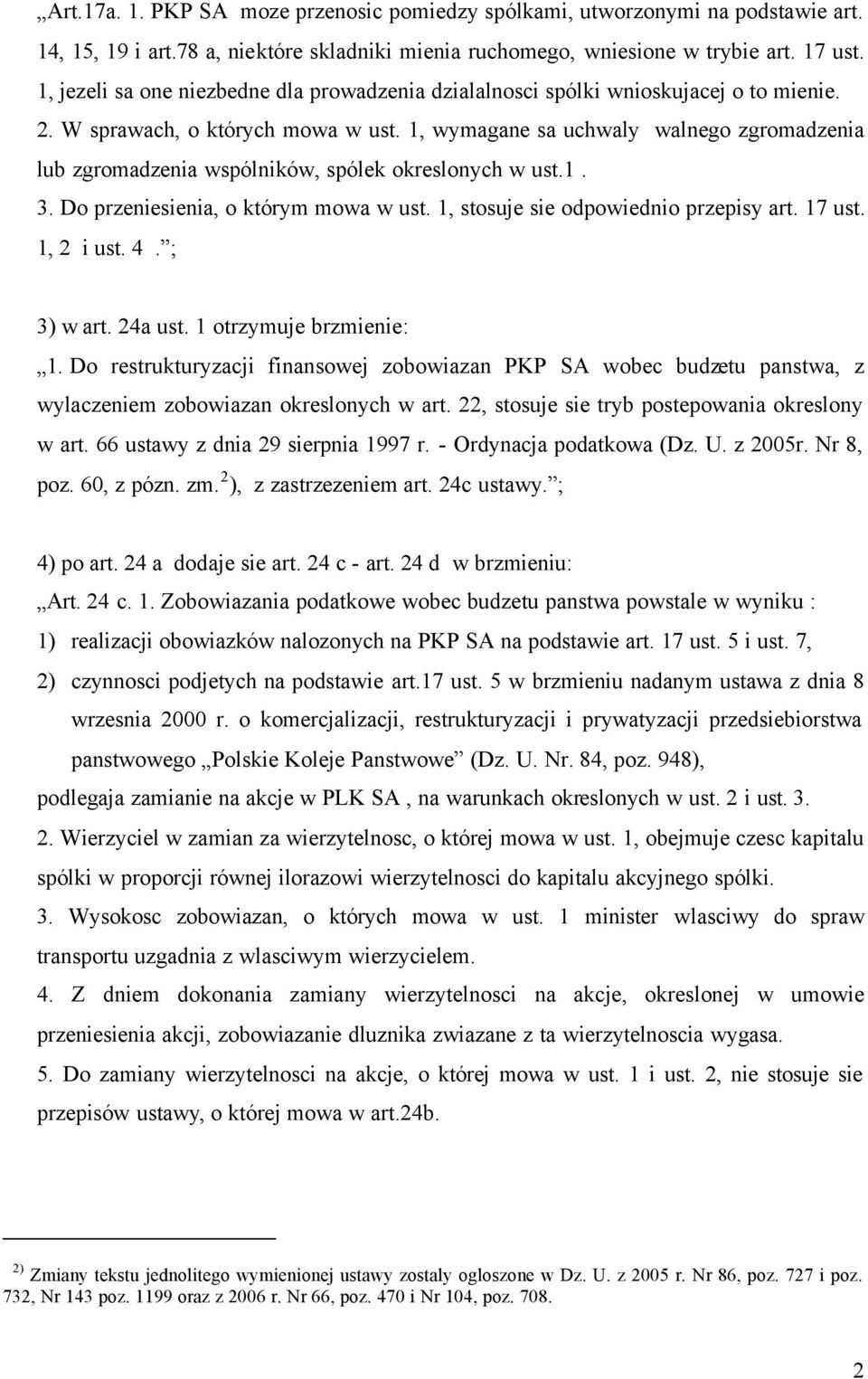 1, wymagane sa uchwaly walnego zgromadzenia lub zgromadzenia wspólników, spólek okreslonych w ust.1. 3. Do przeniesienia, o którym mowa w ust. 1, stosuje sie odpowiednio przepisy art. 17 ust.