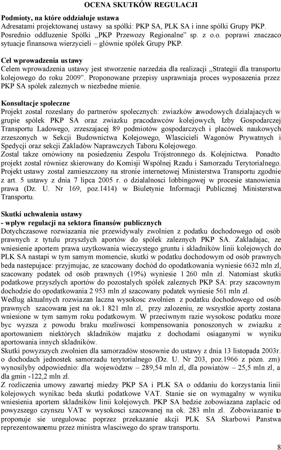 Cel wprowadzenia ustawy Celem wprowadzenia ustawy jest stworzenie narzedzia dla realizacji Strategii dla transportu kolejowego do roku 2009.