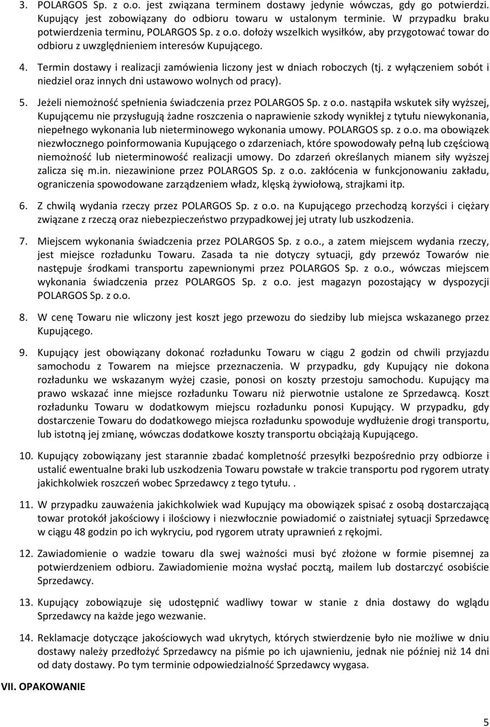 Termin dostawy i realizacji zamówienia liczony jest w dniach roboczych (tj. z wyłączeniem sobót i niedziel oraz innych dni ustawowo wolnych od pracy). 5.