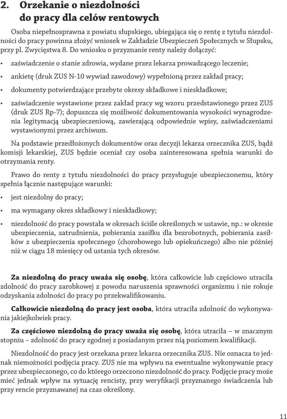 Do wniosku o przyznanie renty należy dołączyć: zaświadczenie o stanie zdrowia, wydane przez lekarza prowadzącego leczenie; ankietę (druk ZUS N-10 wywiad zawodowy) wypełnioną przez zakład pracy;