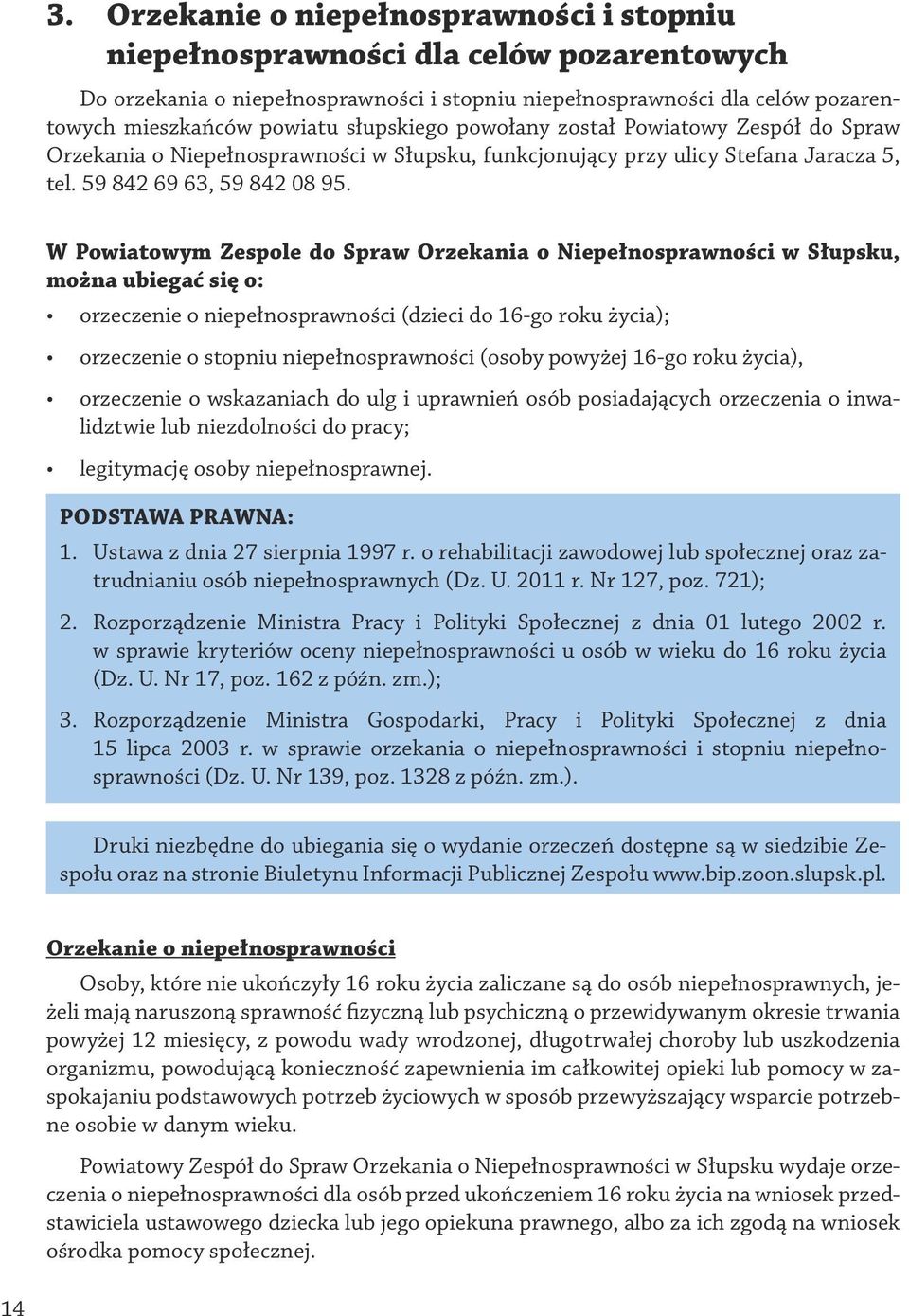 W Powiatowym Zespole do Spraw Orzekania o Niepełnosprawności w Słupsku, można ubiegać się o: orzeczenie o niepełnosprawności (dzieci do 16-go roku życia); orzeczenie o stopniu niepełnosprawności