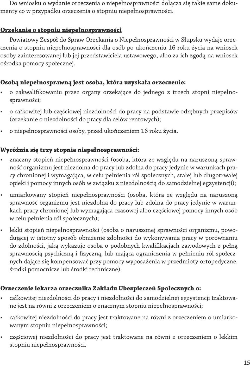 wniosek osoby zainteresowanej lub jej przedstawiciela ustawowego, albo za ich zgodą na wniosek ośrodka pomocy społecznej.